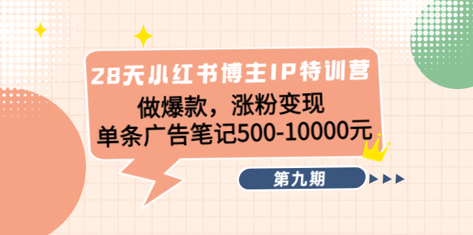 【副业项目4550期】28天小红书博主IP特训营《第9期》做爆款，涨粉变现 单条广告笔记500-10000-元满创业网