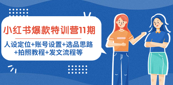【副业项目4591期】小红书爆款特训营11期：人设定位+账号设置+选品思路+拍照教程+发文流程等-元满创业网