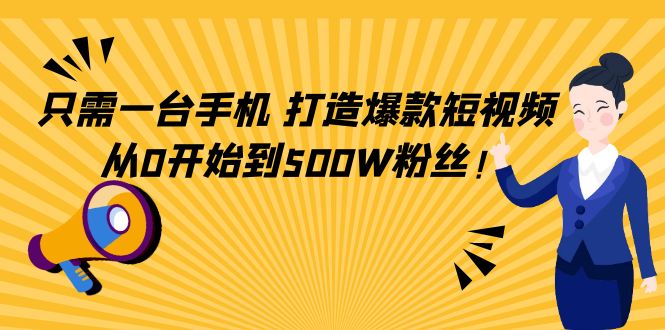 【副业项目4631期】只需一台手机，轻松打造爆款短视频，从0开始到500W粉丝-元满创业网