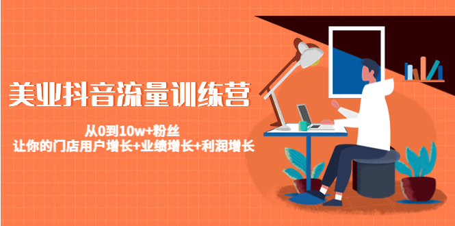 【副业项目4805期】美业抖音流量训练营：从0到10w+粉丝 让你的门店用户增长+业绩增长+利润增长-元满创业网