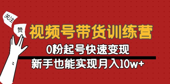 【副业项目4705期】视频号带货训练营：0粉起号快速变现，新手也能实现月入10w+-元满创业网