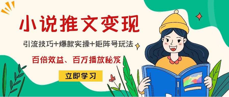 【副业项目4811期】小说推文训练营：引流技巧+爆款实操+矩阵号玩法，百倍效益、百万播放秘笈-元满创业网