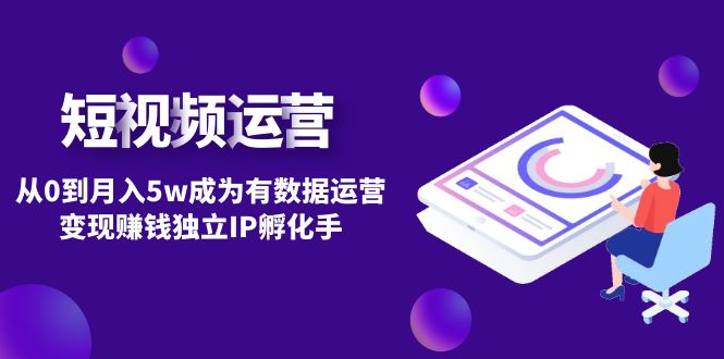 【副业项目4975期】短视频自然流IP第2期：从0到月入5w成为有数据运营变现赚钱独立IP孵化手-元满创业网