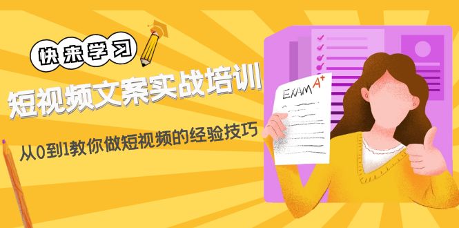 【副业项目4980期】短视频文案实战培训：从0到1教你做短视频的经验技巧（19节课）-元满创业网