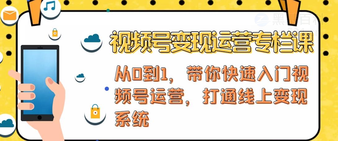 【副业项目4866期】视频号变现运营：视频号+社群+直播，铁三角打通视频号变现系统-元满创业网