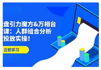 【副业项目4944期】达摩盘引力魔方&万相台投放课：人群组合分析，高效投放实操-元满创业网