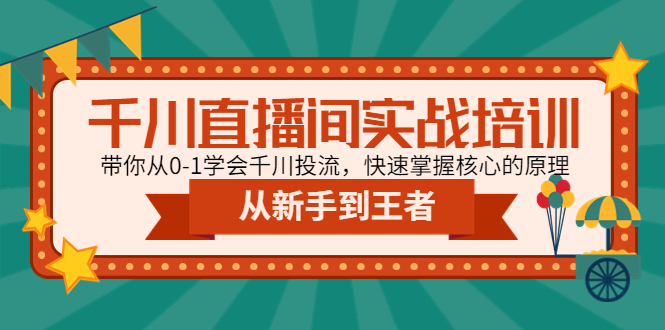【副业项目4999期】千川直播间实战培训：带你从0-1学会千川投流，快速掌握核心的原理-元满创业网