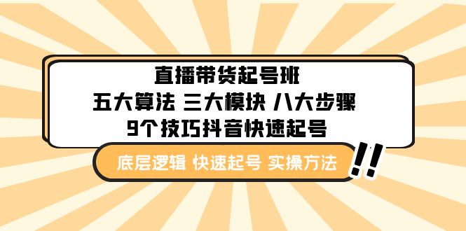 【副业项目5164期】直播带货-起号实操班：五大算法 三大模块 八大步骤 9个技巧抖音快速记号-元满创业网