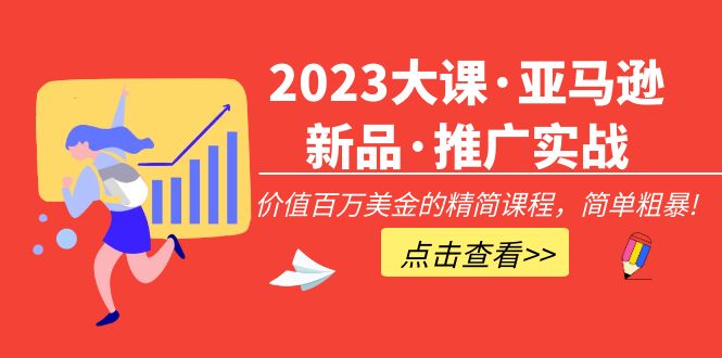 【副业项目5190期】2023大课·亚马逊新品·推广实战：价值百万美金的精简课程，简单粗暴-元满创业网