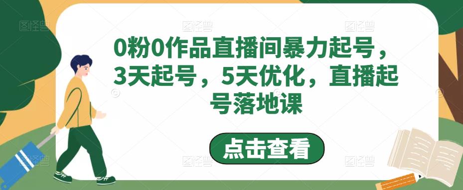 【副业项目5115期】0粉0作品直播间暴力起号，3天起号，5天优化，直播起号落地课-元满创业网