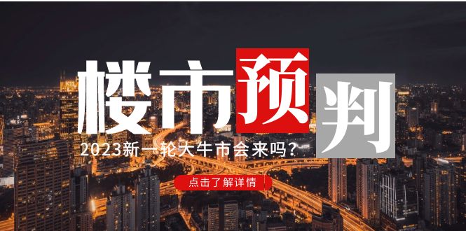 【副业项目5151期】某公众号付费文章《2023楼市预判：新一轮大牛市会来吗？》-元满创业网