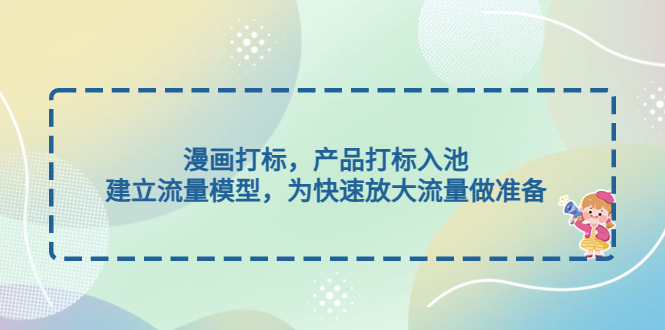 【副业项目5102期】漫画打标，产品打标入池，建立流量模型，为快速放大流量做准备-元满创业网