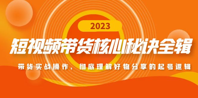 【副业项目5104期】短视频带货核心秘诀全辑：带货实战操作，彻底理解好物分享的起号逻辑-元满创业网