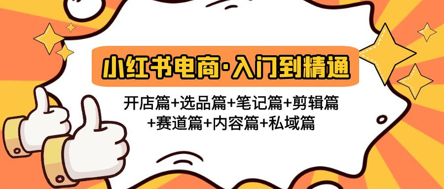 【副业项目5105期】小红书电商入门到精通 开店篇+选品篇+笔记篇+剪辑篇+赛道篇+内容篇+私域篇-元满创业网