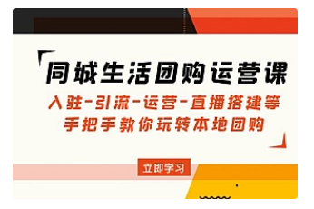 【副业项目5018期】同城生活团购运营课：入驻-引流-运营-直播搭建等 玩转本地团购-元满创业网