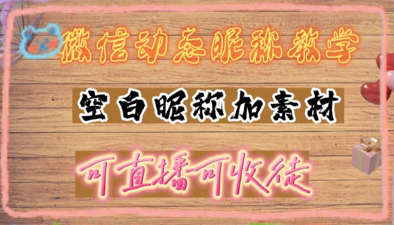 【副业项目5169期】微信动态昵称设置方法，可抖音直播引流，日赚上百【详细视频教程+素材】-元满创业网