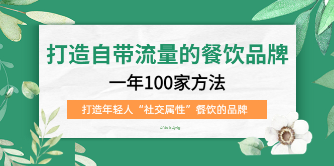 【副业项目5289期】打造自带流量的餐饮品牌：一年100家方法 打造年轻人“社交属性”餐饮的品牌-元满创业网