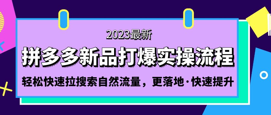 【副业项目5213期】拼多多-新品打爆实操流程：轻松快速拉搜索自然流量，更落地·快速提升-元满创业网