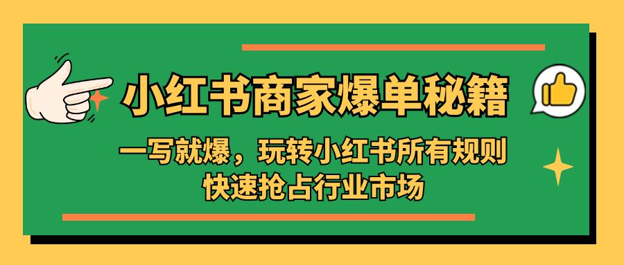 补【副业项目5355期】小红书·商家爆单秘籍：一写就爆，玩转小红书所有规则，快速抢占行业市场-元满创业网