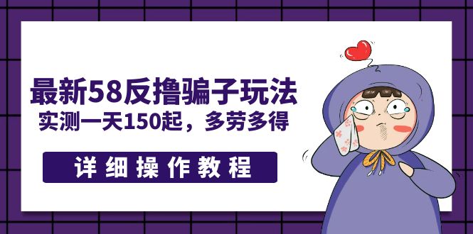 【副业项目5371期】最新58反撸骗子玩法，实测一天150起，多劳多得【详细操作教程】-元满创业网