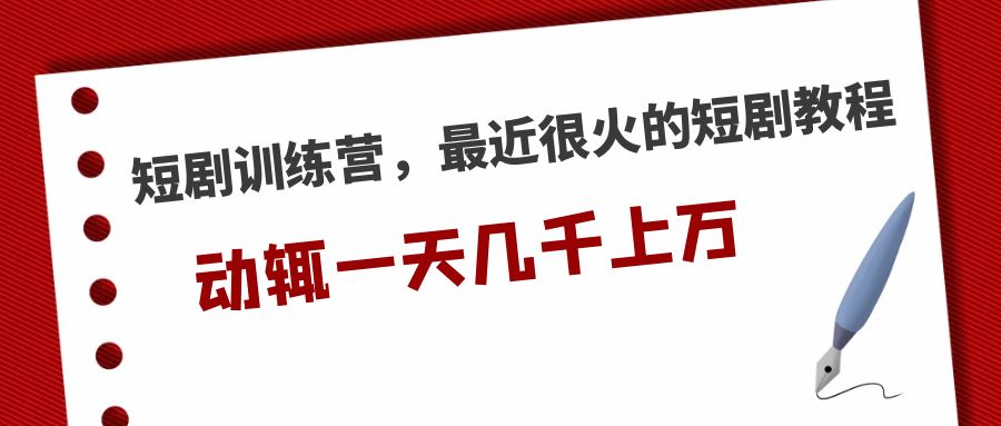 【副业项目5383期】短剧训练营，最近很火的短剧教程，动辄一天几千上万的收入-元满创业网