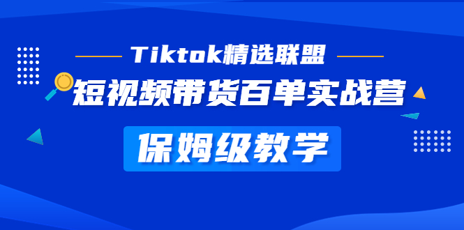 【副业项目5307期】Tiktok精选联盟·短视频带货百单实战营 保姆级教学 快速成为Tiktok带货达人-元满创业网