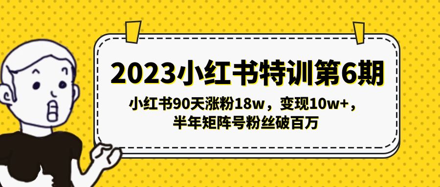 【副业项目5396期】2023小红书特训第6期，小红书90天涨粉18w，变现10w+，半年矩阵号粉丝破百万-元满创业网