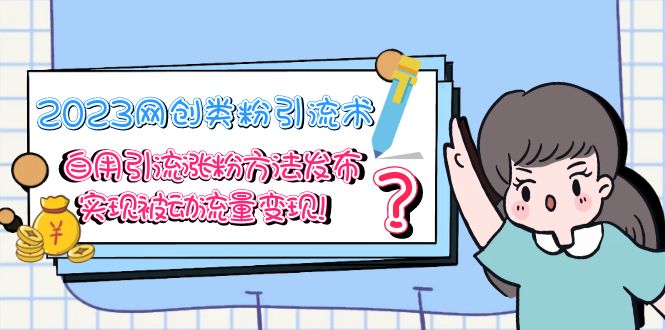【副业项目5618期】2023网创类粉引流术，自用引流涨粉方法发布，实现被动流量变现-元满创业网