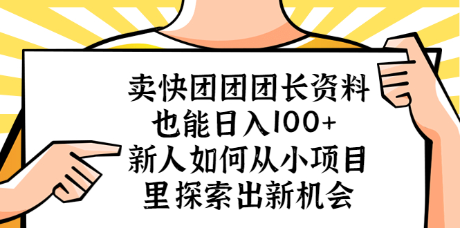 【副业项目5619期】卖快团团团长资料也能日入100+ 新人如何从小项目里探索出新机会-元满创业网