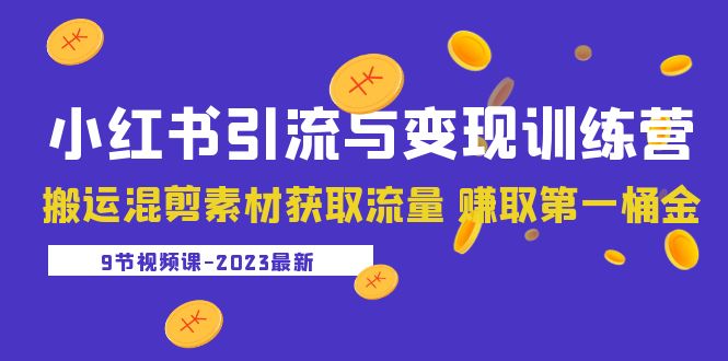 【副业项目5629期】2023小红书引流与变现训练营：搬运混剪素材获取流量 赚取第一桶金（9节课）-元满创业网