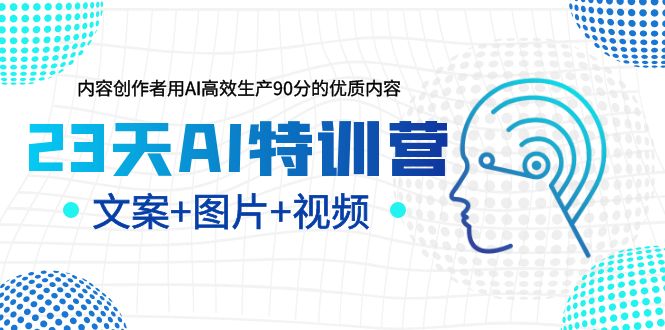 【副业项目5677期】23天AI特训营，内容创作者用AI高效生产90分的优质内容，文案+图片+视频-元满创业网