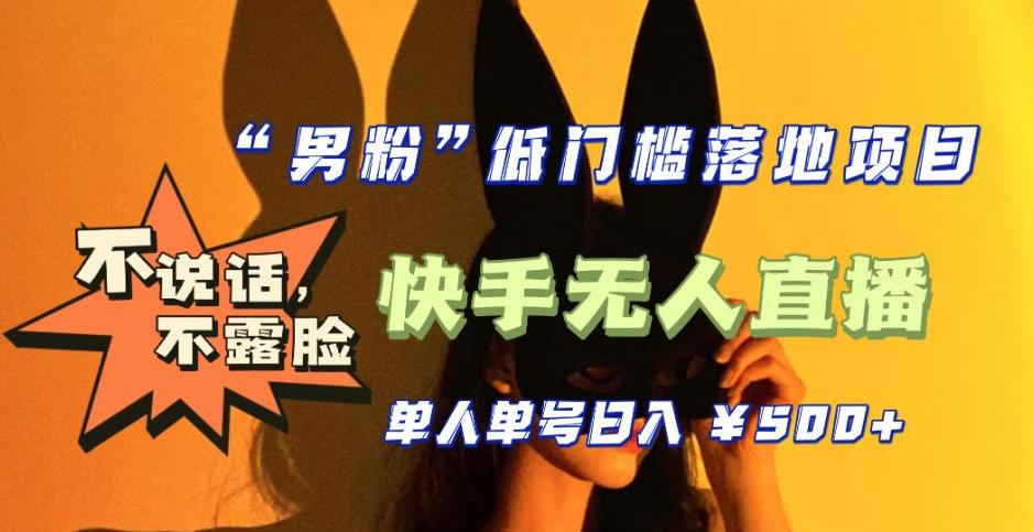 【副业项目5441期】【全新升级】0基础单人单号单晚500+，不说话 不露脸 4月最新快手无人直播-元满创业网