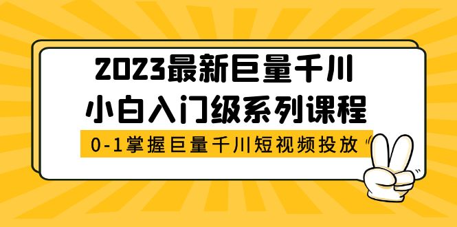 【副业项目5469期】2023最新巨量千川小白入门级系列课程，从0-1掌握巨量千川短视频投放-元满创业网