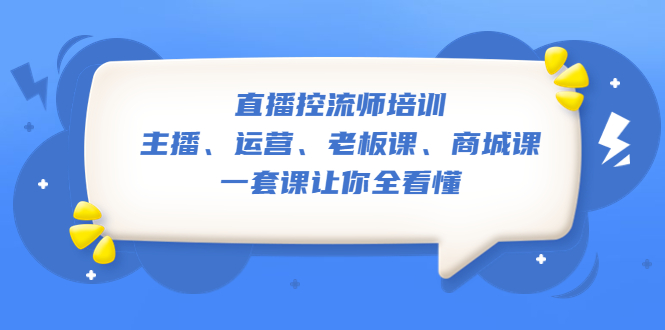 【副业项目5486期】直播·控流师培训：主播、运营、老板课、商城课，一套课让你全看懂-元满创业网