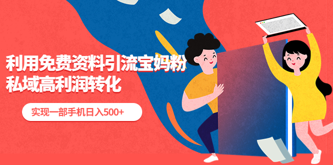 【副业项目5489期】利用免费资料引流宝妈粉，私域高利润转化，实现一部手机日入500+-元满创业网