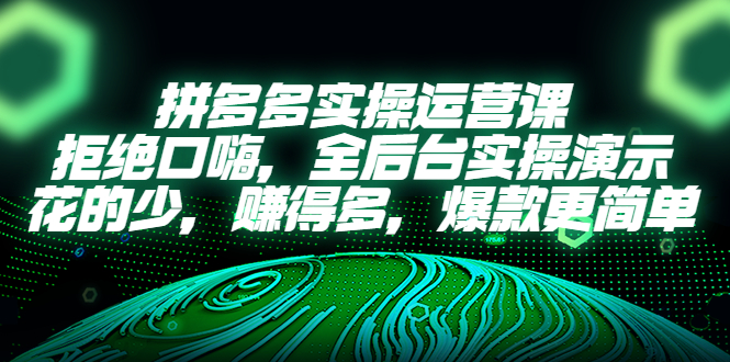 【副业项目5526期】拼多多实操运营课：拒绝口嗨，全后台实操演示，花的少，赚得多，爆款更简单-元满创业网