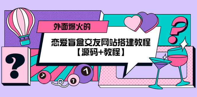 【副业项目5538期】外面爆火的恋爱盲盒交友网站搭建教程【源码+教程】-元满创业网