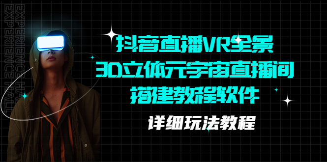 【副业项目5609期】抖音直播VR全景3D立体元宇宙直播间搭建教程软件【详细玩法教程】-元满创业网