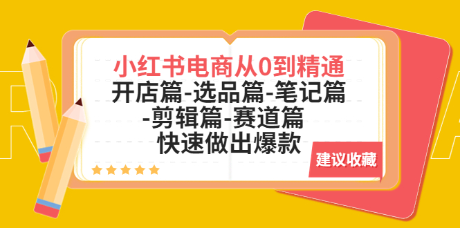 【副业项目5611期】小红书电商从0到精通：开店篇-选品篇-笔记篇-剪辑篇-赛道篇 快速做出爆款-元满创业网