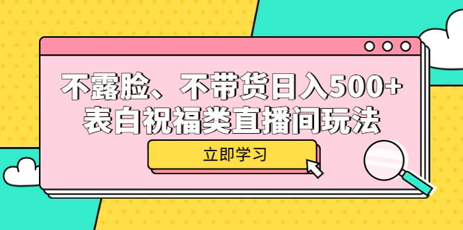 【副业项目5872期】不露脸、不带货日入500+的表白祝福类直播间玩法-元满创业网