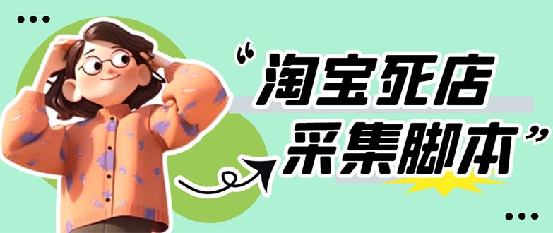 【副业项目5917期】外面卖398最新淘宝死店采集软件 号称一单利润100+【采集脚本+教程】仅揭秘-元满创业网