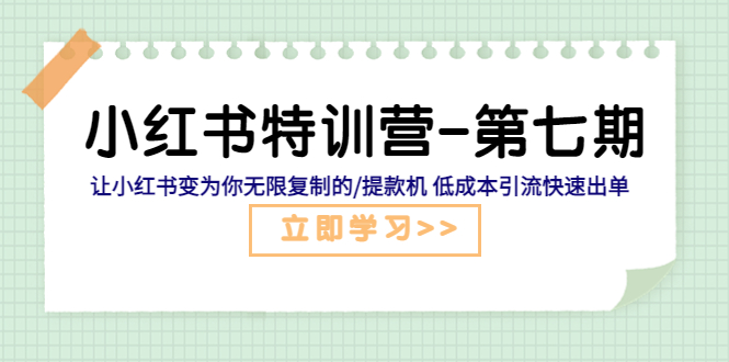 【副业项目5683期】小红书特训营-第七期 让小红书变为你无限复制的/提款机 低成本引流快速出单-元满创业网