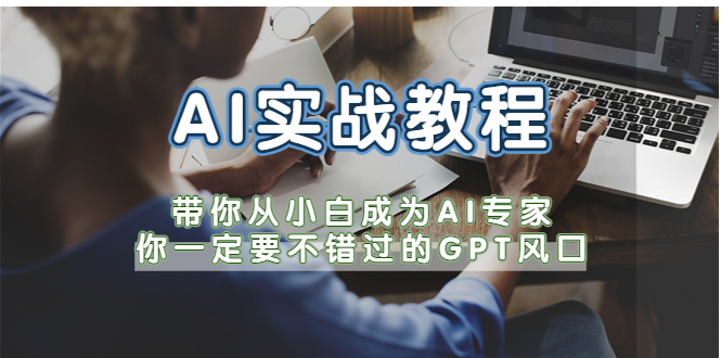 【副业项目5727期】AI实战教程，带你从小白成为AI专家，你一定要不错过的G-P-T风口-元满创业网