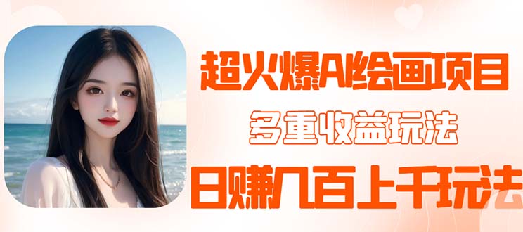【副业项目5732期】2023超火AI绘画项目，多重变现渠道，日赚几百几千元-元满创业网