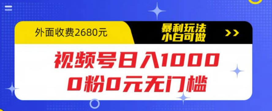 【副业项目5936期】视频号日入1000，0粉0元无门槛，暴利玩法，小白可做，拆解教程-元满创业网