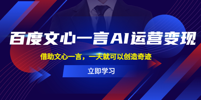 【副业项目5775期】百度·文心一言AI·运营变现，借助文心一言，一天就可以创造奇迹-元满创业网
