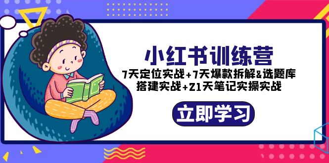 【副业项目5782期】小红书训练营：7天定位实战+7天爆款拆解+选题库搭建实战+21天笔记实操实战-元满创业网