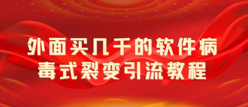 【副业项目5787期】外面卖几千的软件病毒式裂变引流教程，病毒式无限吸引精准粉丝【揭秘】-元满创业网