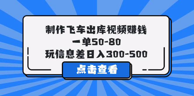 【副业项目5838期】制作飞车出库视频赚钱，一单50-80，玩信息差日入300-500-元满创业网