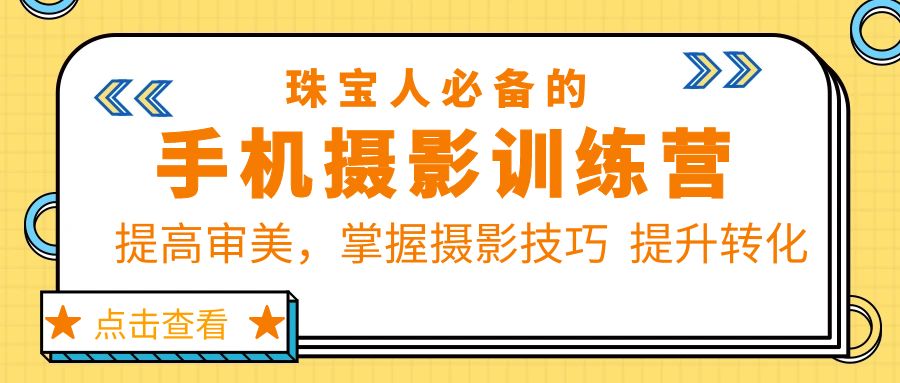 【副业项目5844期】珠/宝/人必备的手机摄影训练营第7期：提高审美，掌握摄影技巧 提升转化-元满创业网